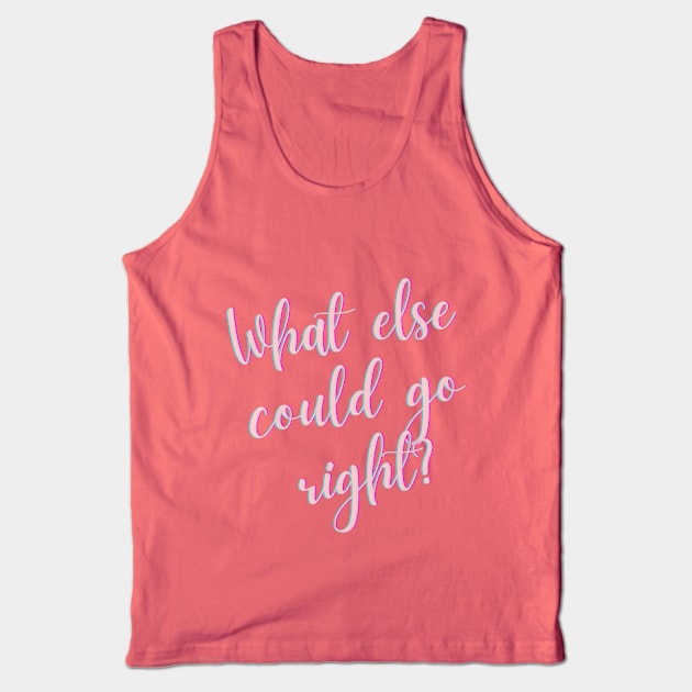 What else can go right? Tank Top by TheSunGod designs 